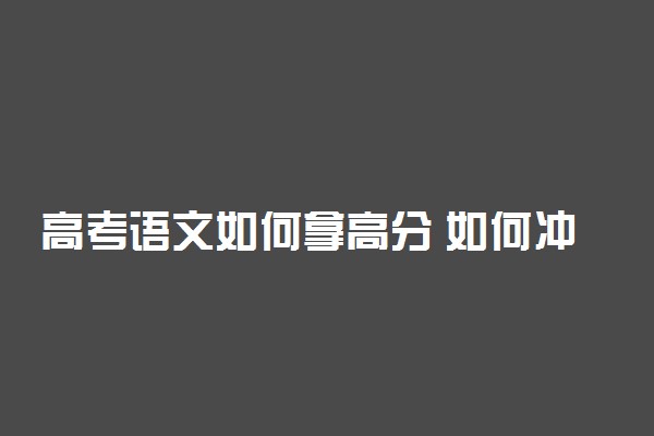 高考语文如何拿高分 如何冲刺高考语文