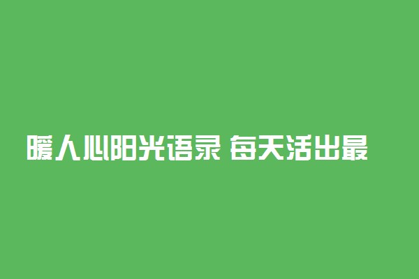 暖人心阳光语录 每天活出最灿烂的自己