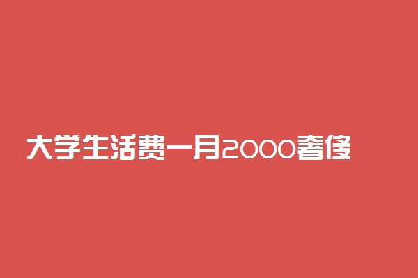 大学生活费一月2000奢侈吗