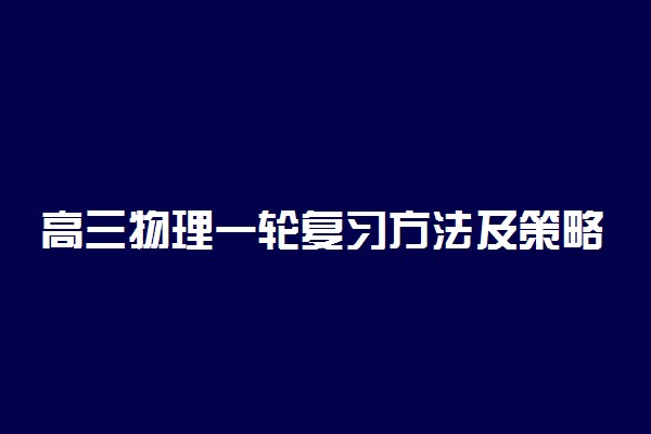 高三物理一轮复习方法及策略