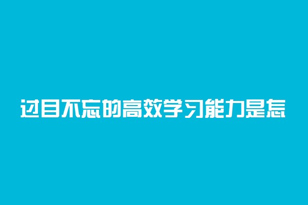 过目不忘的高效学习能力是怎样炼成的