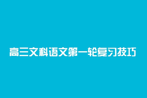 高三文科语文第一轮复习技巧学霸经验