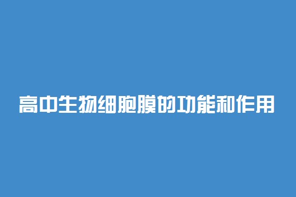 高中生物细胞膜的功能和作用知识点归纳