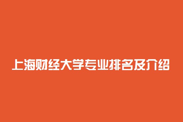 上海财经大学专业排名及介绍 哪些专业最好