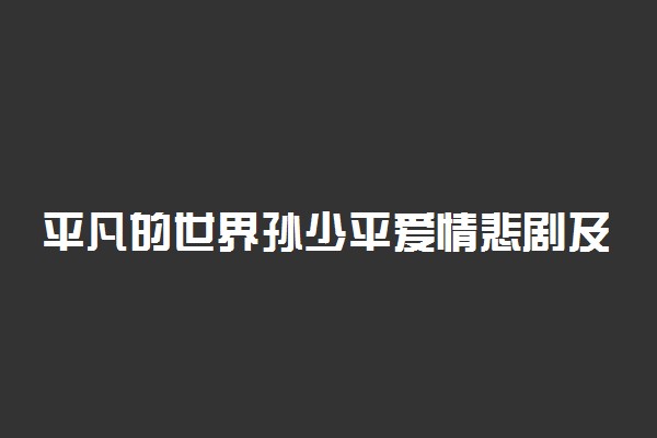 平凡的世界孙少平爱情悲剧及结局