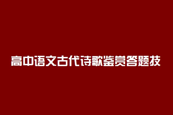 高中语文古代诗歌鉴赏答题技巧