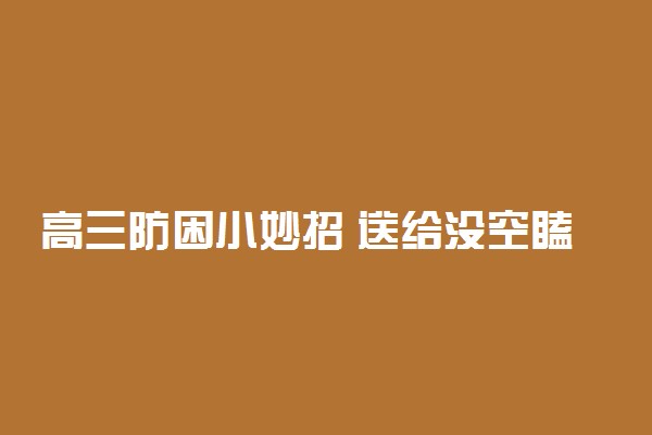 高三防困小妙招 送给没空瞌睡的高三党