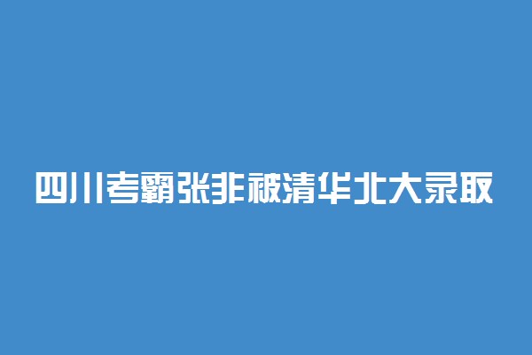 四川考霸张非被清华北大录取 寻找复杂现实之外的简单世界