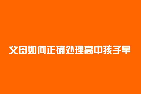 父母如何正确处理高中孩子早恋