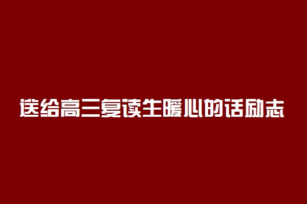 送给高三复读生暖心的话励志