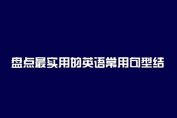 盘点最实用的英语常用句型结构归纳