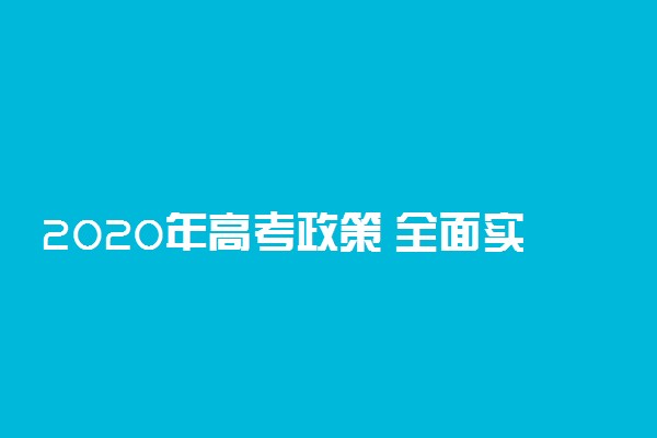 2020年高考政策 全面实施新高考制度