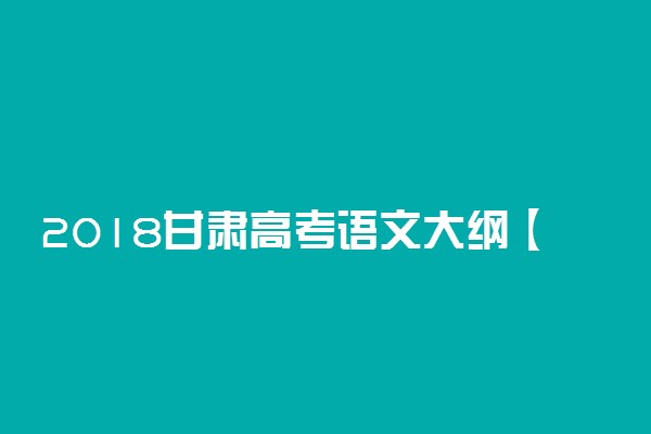 2018甘肃高考语文大纲【最新公布】