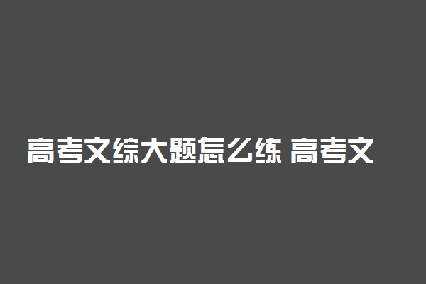 高考文综大题怎么练 高考文综答题冲关必备策略