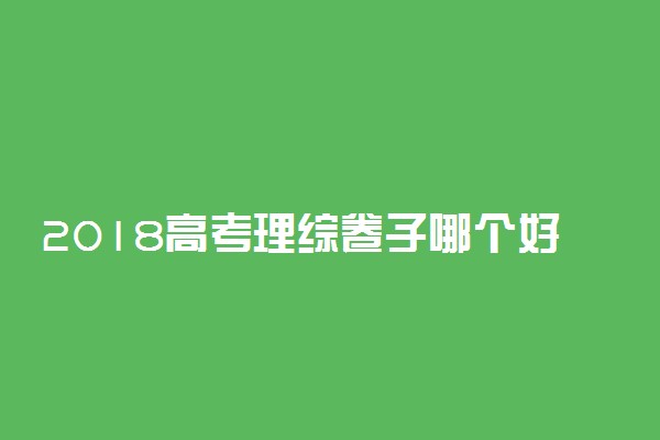 2018高考理综卷子哪个好有讲解