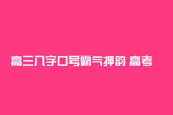 高三八字口号霸气押韵 高考励志誓词