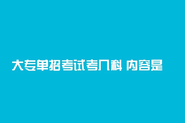 大专单招考试考几科 内容是什么