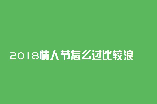 2018情人节怎么过比较浪漫