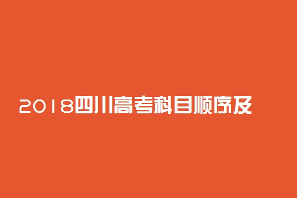 2018四川高考科目顺序及时间安排表