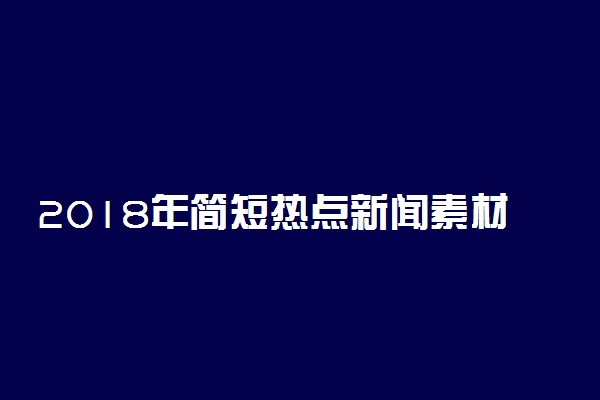 2018年简短热点新闻素材摘抄