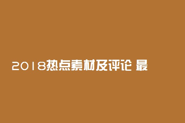 2018热点素材及评论 最新时事新闻素材