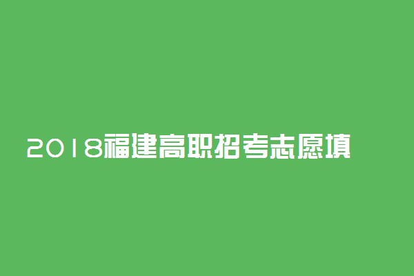 2018福建高职招考志愿填报时间公布