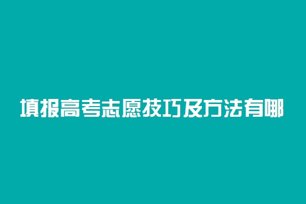 填报高考志愿技巧及方法有哪些