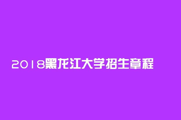 2018黑龙江大学招生章程