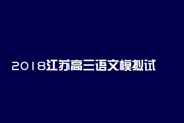 2018江苏高三语文模拟试题