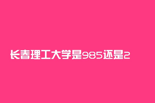 长春理工大学是985还是211