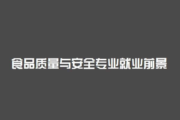 食品质量与安全专业就业前景及介绍