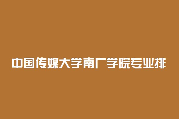 中国传媒大学南广学院专业排名