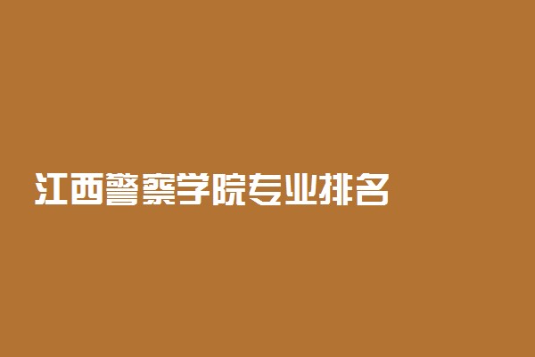 江西警察学院专业排名