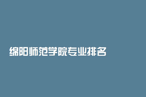 绵阳师范学院专业排名