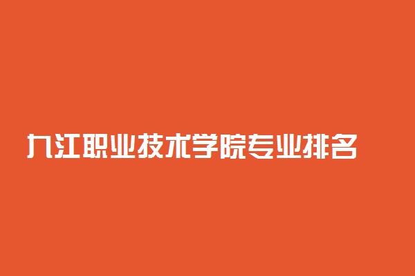 九江职业技术学院专业排名