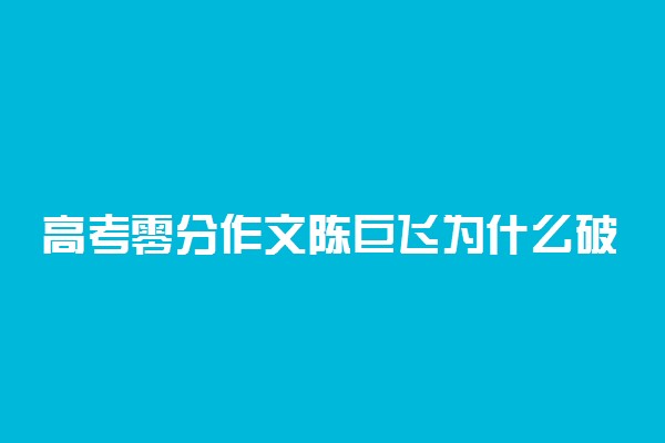 高考零分作文陈巨飞为什么破格录取