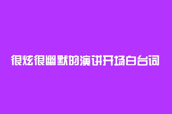 很炫很幽默的演讲开场白台词集锦