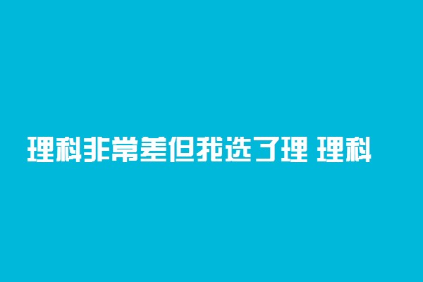 理科非常差但我选了理 理科不好的读理科后果