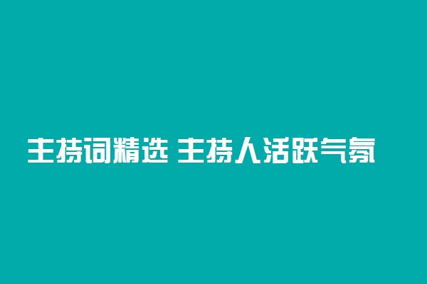 主持词精选 主持人活跃气氛的台词有哪些