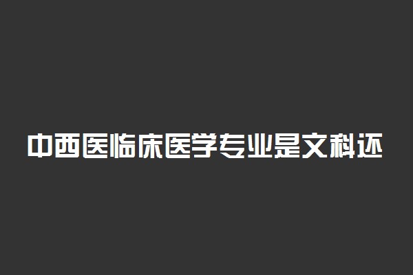 中西医临床医学专业是文科还是理科