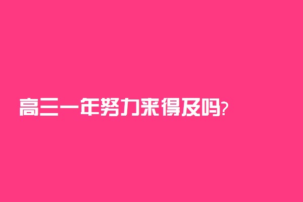 高三一年努力来得及吗?