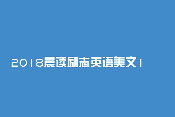2018晨读励志英语美文100字精选（带翻译）