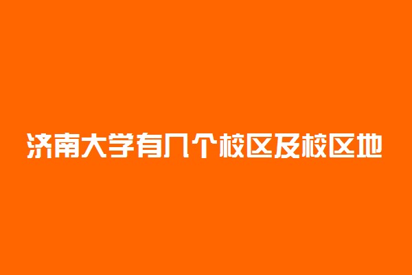 济南大学有几个校区及校区地址
