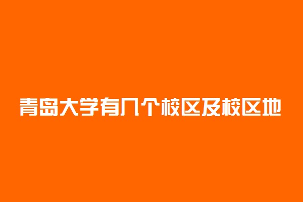 青岛大学有几个校区及校区地址