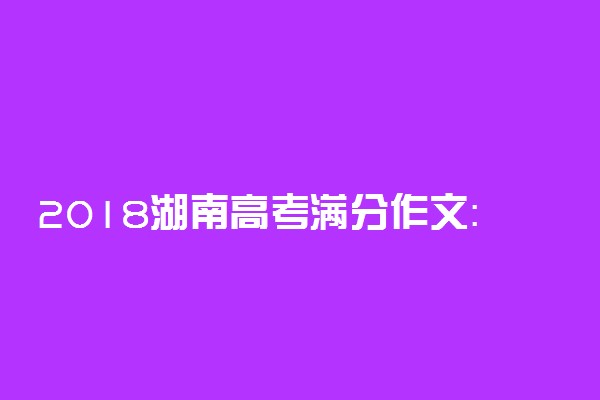 2018湖南高考满分作文：吃水不忘挖井人