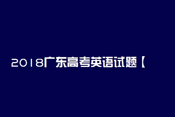 2018广东高考英语试题【Word试卷】