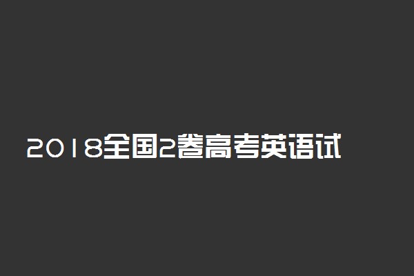 2018全国2卷高考英语试题【Word真题试卷】