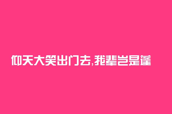 仰天大笑出门去，我辈岂是蓬蒿人。全诗翻译赏析及作者出处