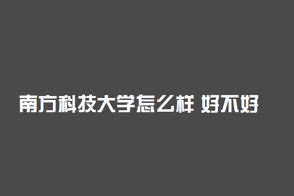 南方科技大学怎么样 好不好