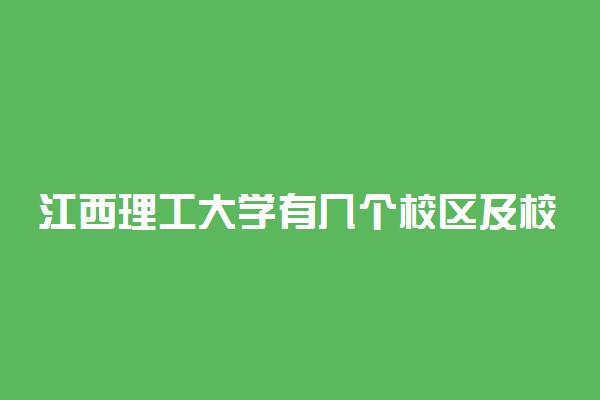 江西理工大学有几个校区及校区地址 哪个校区最好